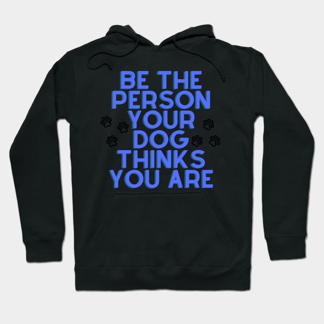 Be The Person Your Dog Thinks You Are - Blue Hoodie by stickersbyjori